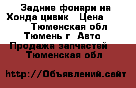 Задние фонари на Хонда цивик › Цена ­ 3 000 - Тюменская обл., Тюмень г. Авто » Продажа запчастей   . Тюменская обл.